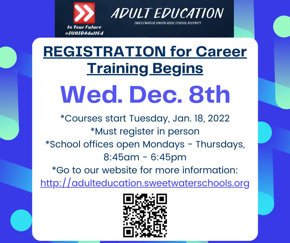 Registration for Career Training begins Wednesday, Dec. 8th. Courses start Tuesday, January 18, 2022. Must register in person. School offices open Mondays through Thursdays from 8:45 am to 6:45 pm. Go to our website for more information. https://adulteducation.sweetwaterschools.org/cte/
